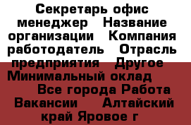 Секретарь/офис-менеджер › Название организации ­ Компания-работодатель › Отрасль предприятия ­ Другое › Минимальный оклад ­ 19 000 - Все города Работа » Вакансии   . Алтайский край,Яровое г.